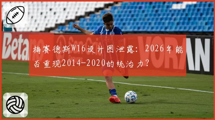 梅赛德斯W16设计图泄露：2026年能否重现2014-2020的统治力？