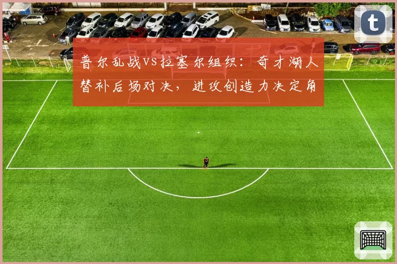 普尔乱战vs拉塞尔组织：奇才湖人替补后场对决，进攻创造力决定角色价值